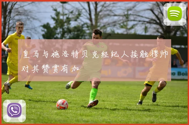皇马与施洛特贝克经纪人接触穆帅对其赞赏有加