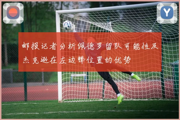 邮报记者分析佩德罗留队可能性及杰克逊在左边锋位置的优势